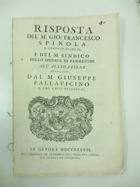 Risposta del M. Gio. Francesco Spinola Q. Joannis Nicolai e del M. Sindico dello spedale di Pammatone all'allegazione pubblicata dal M. Giuseppe Pallavicino